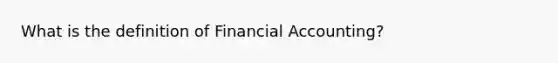 What is the definition of Financial Accounting?