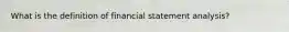 What is the definition of financial statement analysis?