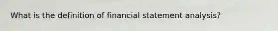 What is the definition of financial statement analysis?