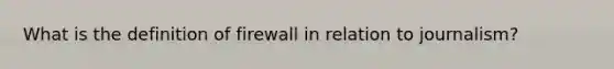 What is the definition of firewall in relation to journalism?