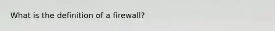 What is the definition of a firewall?