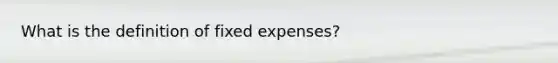 What is the definition of fixed expenses?