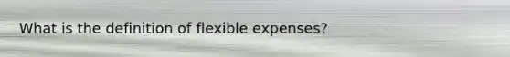 What is the definition of flexible expenses?