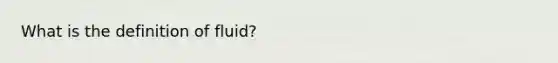 What is the definition of fluid?