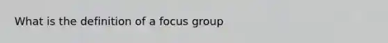 What is the definition of a focus group