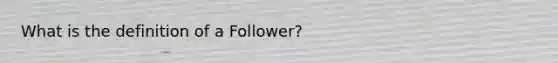 What is the definition of a Follower?