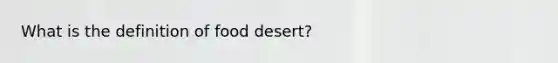 What is the definition of food desert?