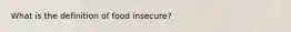 What is the definition of food insecure?