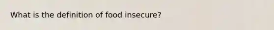 What is the definition of food insecure?