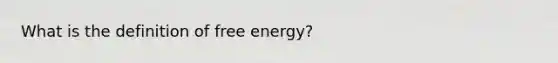 What is the definition of free energy?