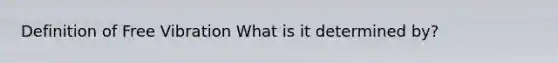 Definition of Free Vibration What is it determined by?