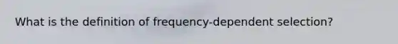 What is the definition of frequency-dependent selection?