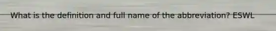 What is the definition and full name of the abbreviation? ESWL