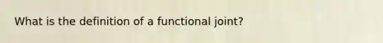 What is the definition of a functional joint?