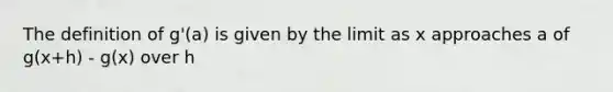 The definition of g'(a) is given by the limit as x approaches a of g(x+h) - g(x) over h