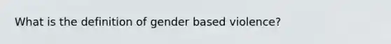 What is the definition of gender based violence?