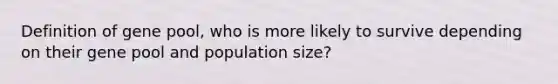 Definition of gene pool, who is more likely to survive depending on their gene pool and population size?