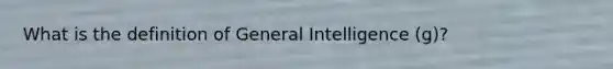 What is the definition of General Intelligence (g)?