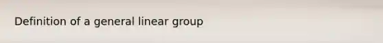 Definition of a general linear group