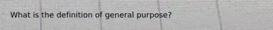 What is the definition of general purpose?