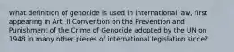 What definition of genocide is used in international law, first appearing in Art. II Convention on the Prevention and Punishment of the Crime of Genocide adopted by the UN on 1948 in many other pieces of international legislation since?