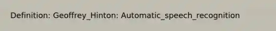 Definition: Geoffrey_Hinton: Automatic_speech_recognition