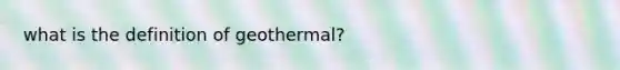 what is the definition of geothermal?