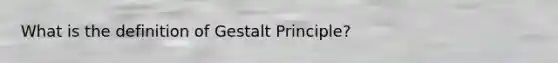 What is the definition of Gestalt Principle?