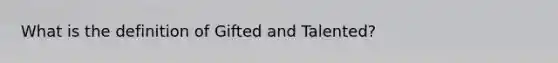 What is the definition of Gifted and Talented?