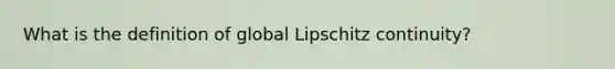 What is the definition of global Lipschitz continuity?