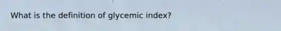 What is the definition of glycemic index?