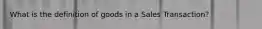 What is the definition of goods in a Sales Transaction?