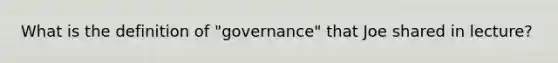 What is the definition of "governance" that Joe shared in lecture?