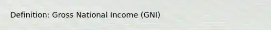 Definition: Gross National Income (GNI)