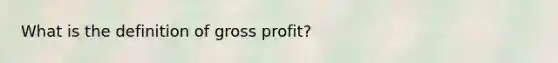 What is the definition of gross profit?