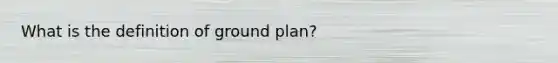 What is the definition of ground plan?