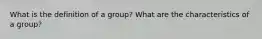 What is the definition of a group? What are the characteristics of a group?