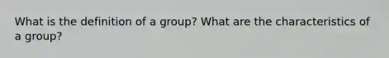 What is the definition of a group? What are the characteristics of a group?