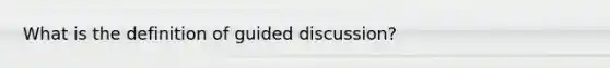 What is the definition of guided discussion?