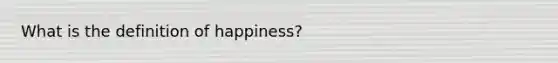 What is the definition of happiness?