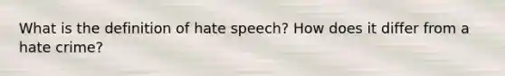 What is the definition of hate speech? How does it differ from a hate crime?