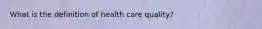 What is the definition of health care quality?