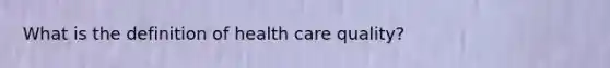 What is the definition of health care quality?