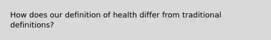 How does our definition of health differ from traditional definitions?