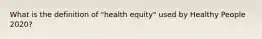 What is the definition of "health equity" used by Healthy People 2020?