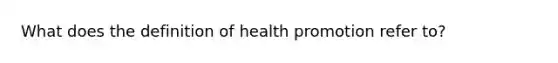 What does the definition of health promotion refer to?