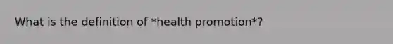 What is the definition of *health promotion*?