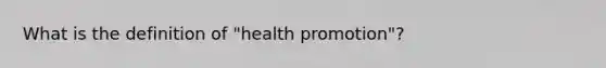 What is the definition of "health promotion"?