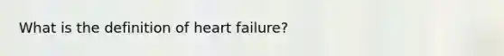 What is the definition of heart failure?