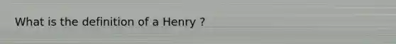 What is the definition of a Henry ?